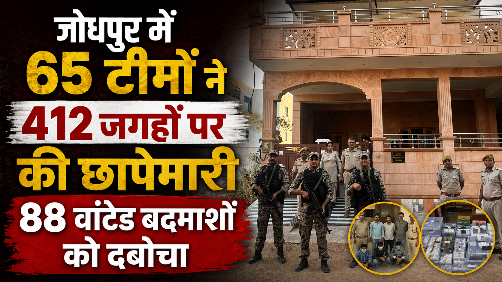 जोधपुर पुलिस कमिश्नरेट की 65 टीमों ने 412 जगहों पर छापेमारी, 88 फरार वांटेंड गिरफ्तार